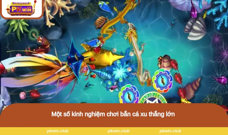 Một số kinh nghiệm chơi bắn cá xu thắng lớn 