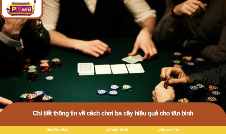 Chi tiết thông tin về cách chơi ba cây hiệu quả cho tân binh
