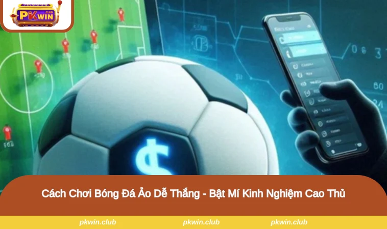 Cách Chơi Bóng Đá Ảo Dễ Thắng