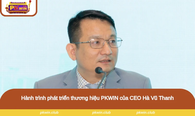 Hành trình phát triển thương hiệu PKWIN của CEO Hà Vũ Thanh